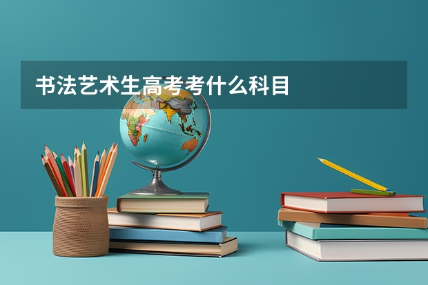 书法艺术生高考考什么科目