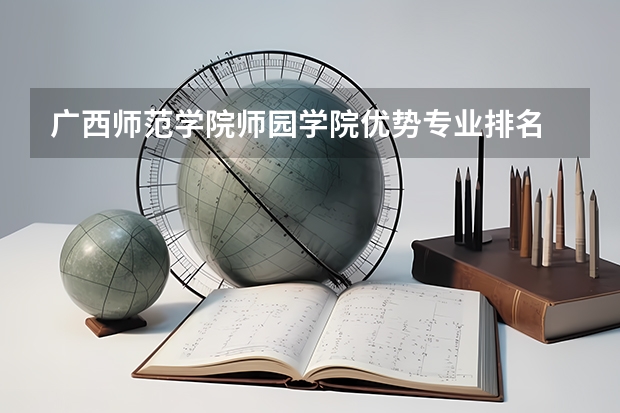 广西师范学院师园学院优势专业排名 求全国三本院校分数线