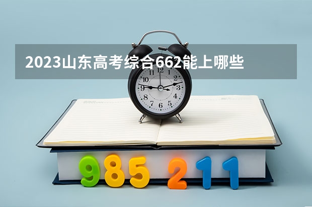 2023山东高考综合662能上哪些大学 