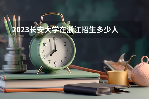2023长安大学在浙江招生多少人