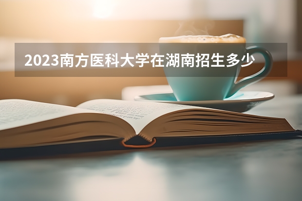 2023南方医科大学在湖南招生多少人