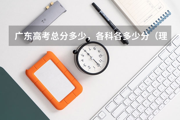 广东高考总分多少，各科各多少分（理）